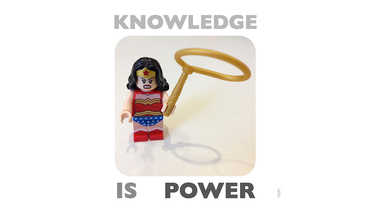 My son is a huge Lego fan and he gave me this Wonder Woman figure. His intention might not have been quite what I made out of it, but that little figure sits at my desk and each day it reminds me that, for him, for my family, for myself, I need to learn new things, be proactive, be brave, be a better person, professional, employee, mother, wife, friend … try my best on everything. I see the expression of the Wonder Woman’s face and I can relate with how powerful anyone can feel when you know that, through knowledge, you have things under control. - 